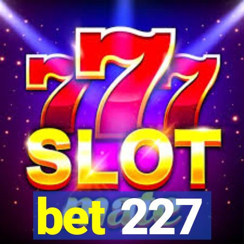 bet 227